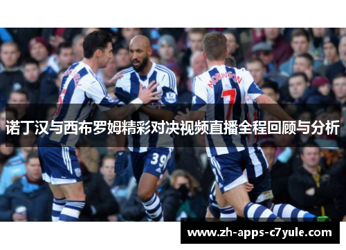 诺丁汉与西布罗姆精彩对决视频直播全程回顾与分析